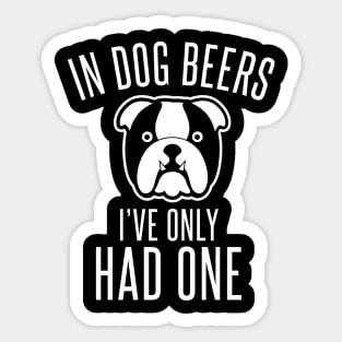 In Dog Beers I've Only Had One - Beer Lover Beer Drinker Sticker